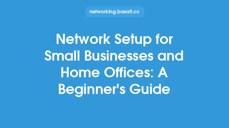 Network Setup for Small Businesses and Home Offices: A Beginner